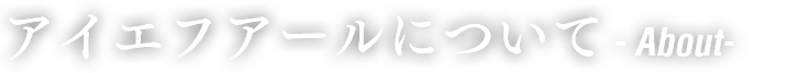 アイエフアールについて- About  -